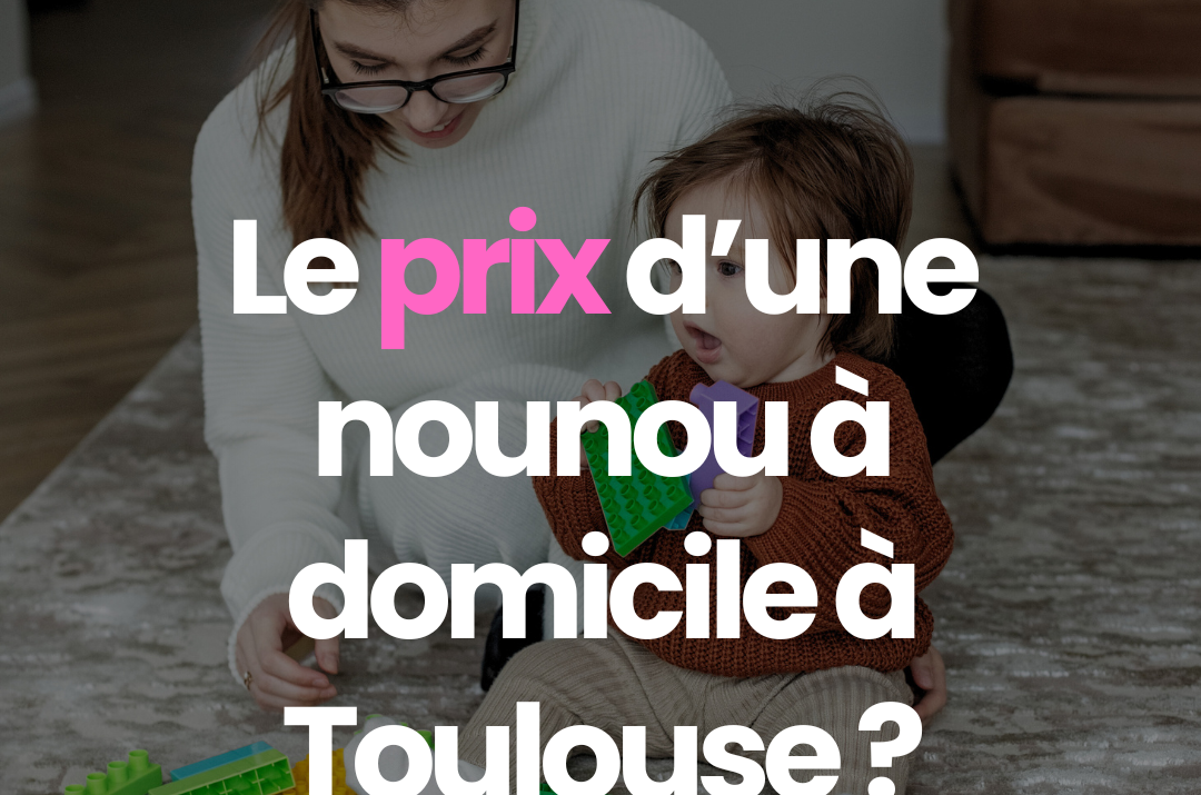 Quel est le prix d&rsquo;une nounou à domicile à Toulouse ?